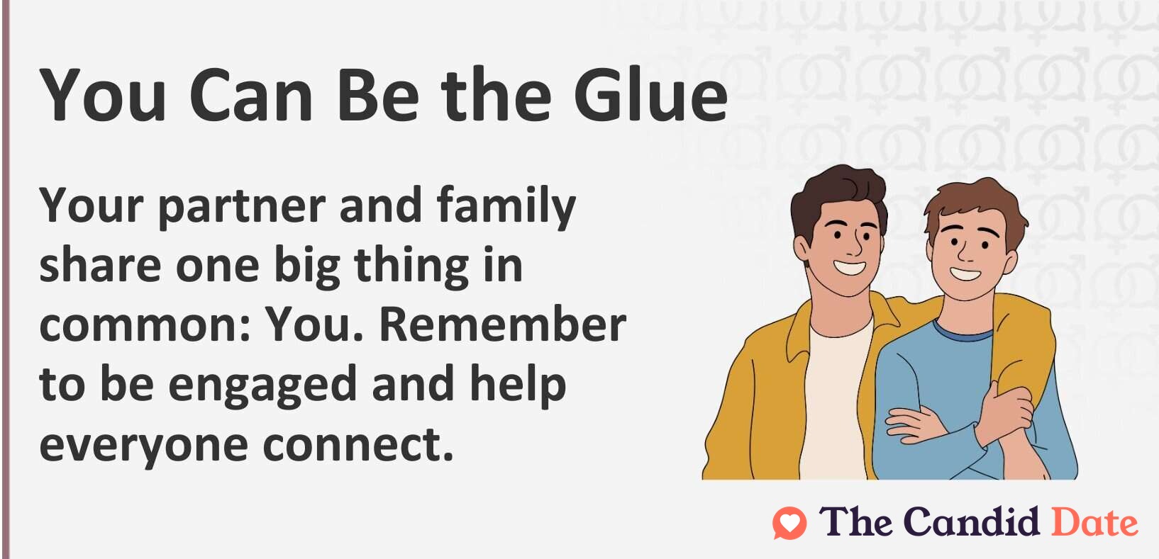 Your partner and family share one big thing in common: You. Remember to be engaged and help everyone connect.