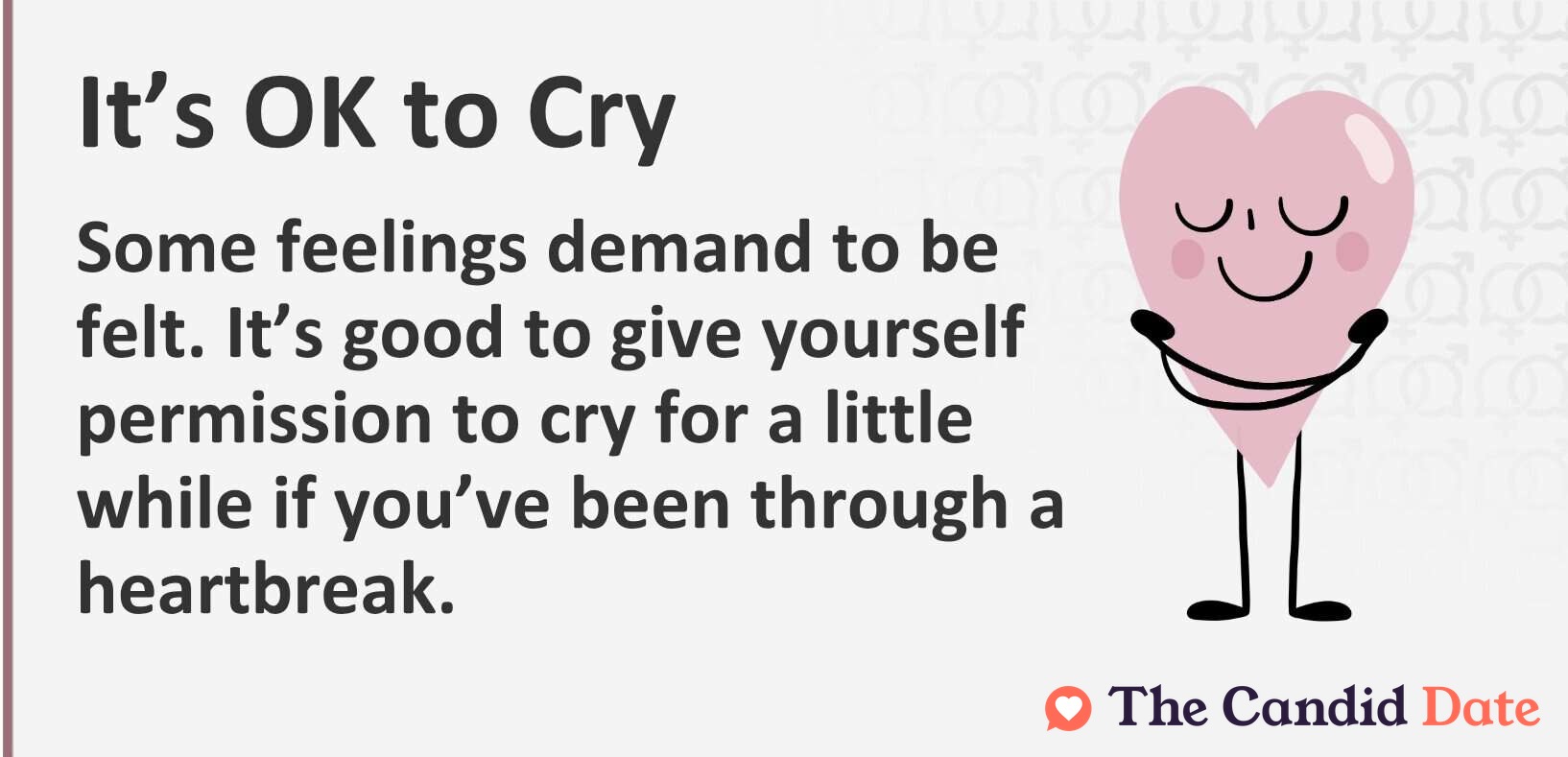 It's ok to cry. Some feelings demand to be felt. It's good to give yourself permission to cry for a little while if you've been through a heartbreak.