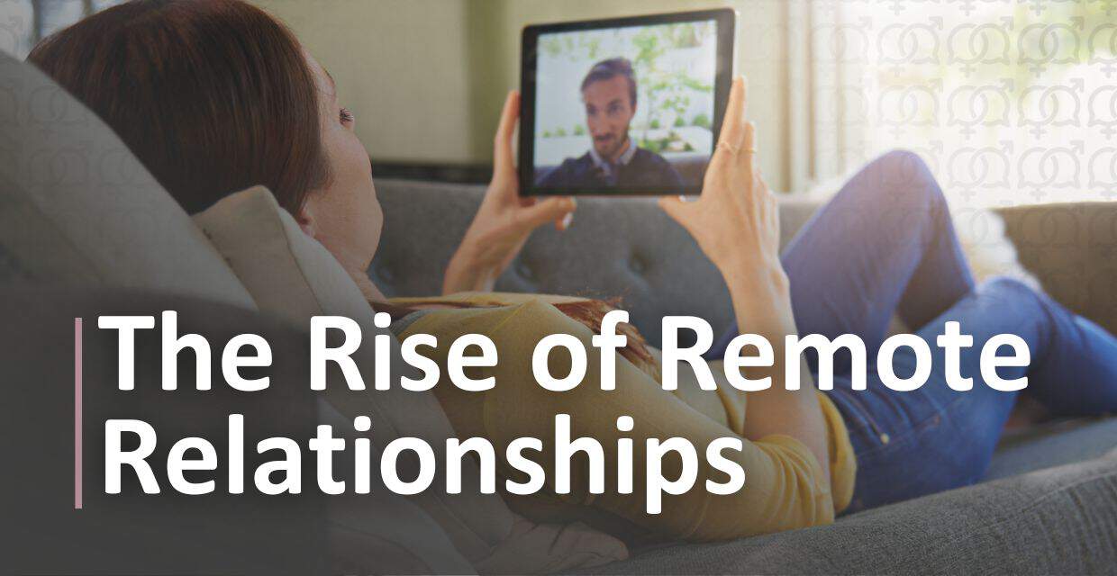 Remote Relationships: Love When Technology Bridges the Distance