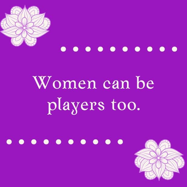 Women can be players