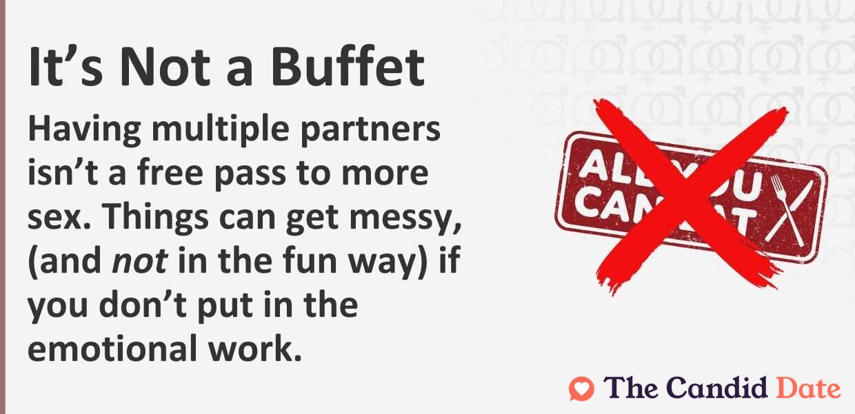 Having multiple partners is not a free pass to more sex. Things can get messy, (and not in the fun way) if you do not put in the emotional work.