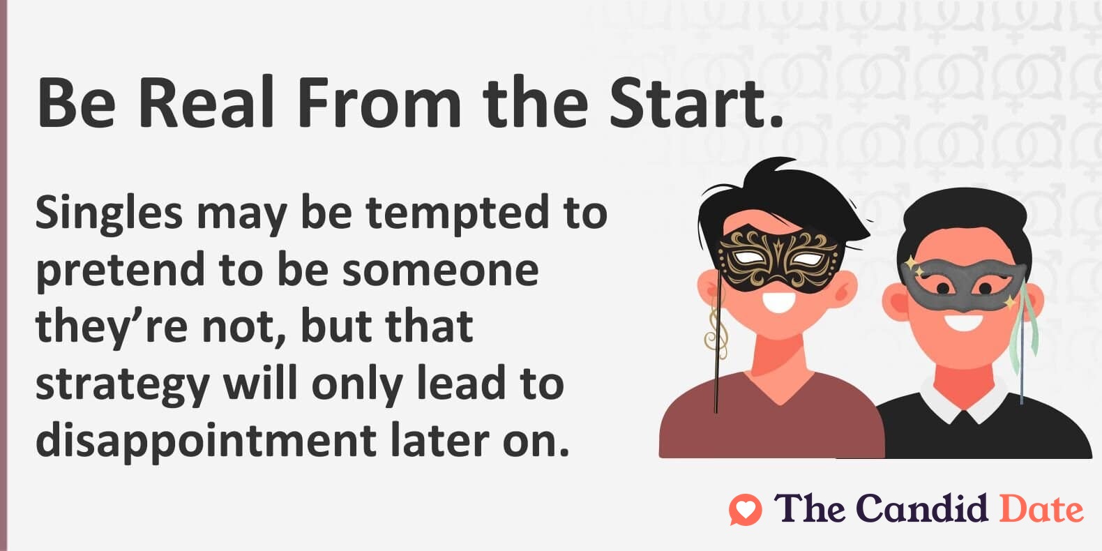 Singles may be tempted to pretend to be someone they’re not, but that strategy will only lead to disappointment later on.