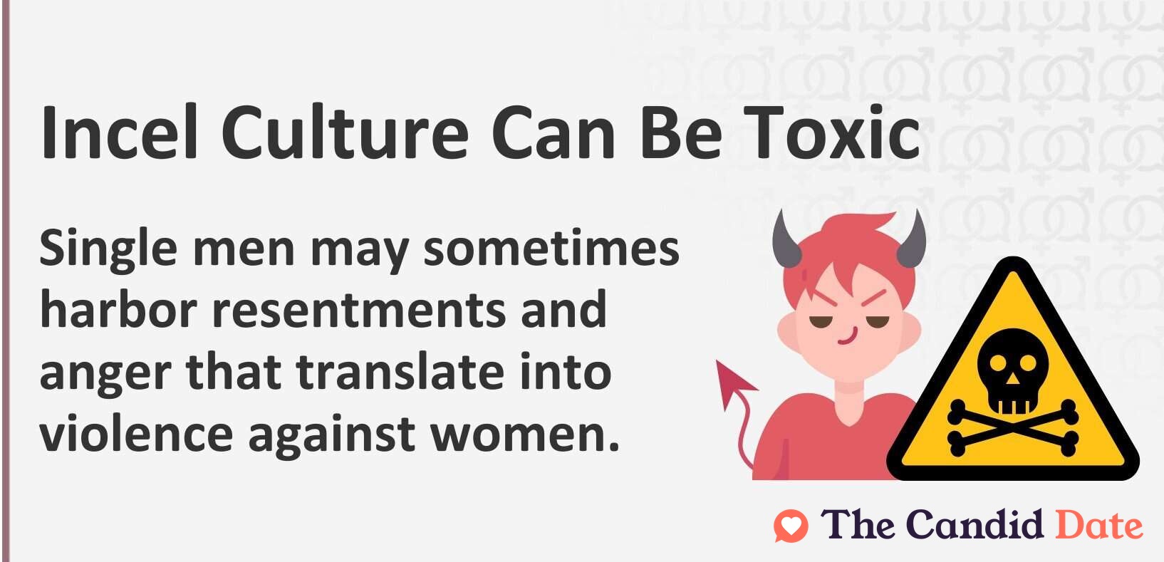 Incel culture can be toxic. Single men may harbor resentments and anger that translate into violence against women.