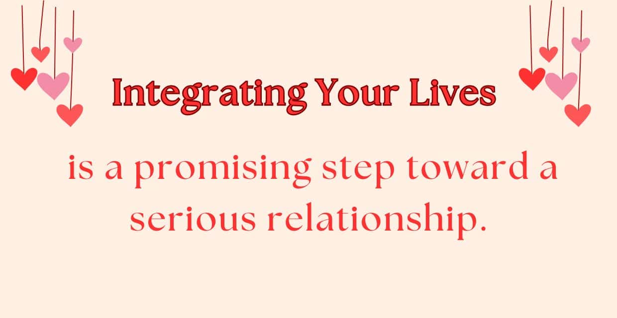 Integrating your lives is a step toward being serious.