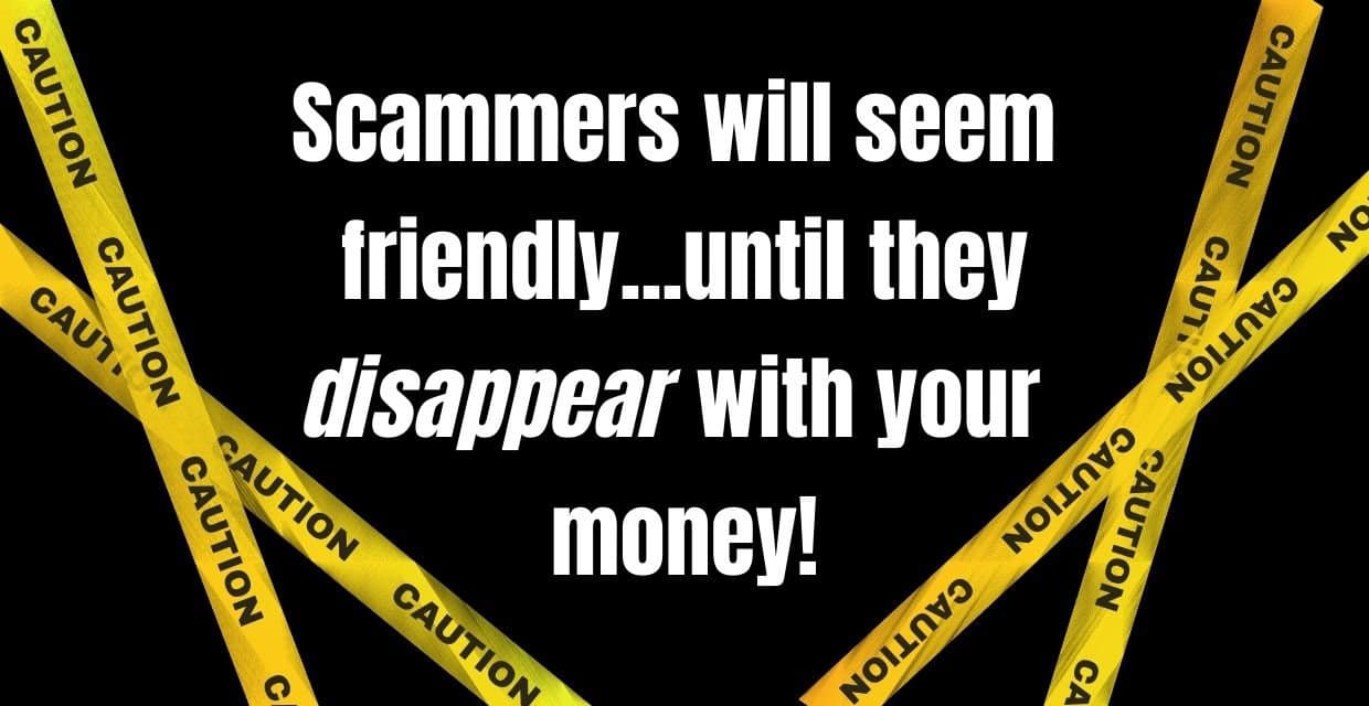 Scammers seem friendly at first
