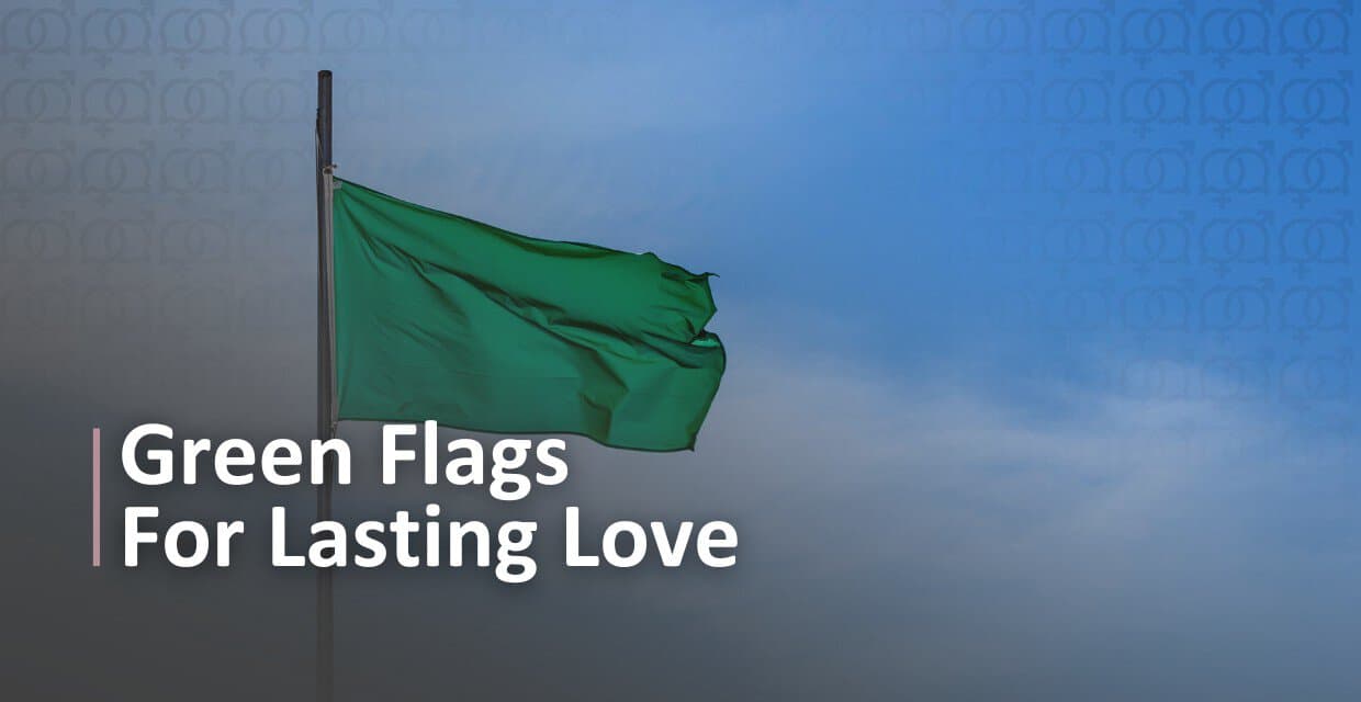 5 Green Flags of a Relationship That Lasts