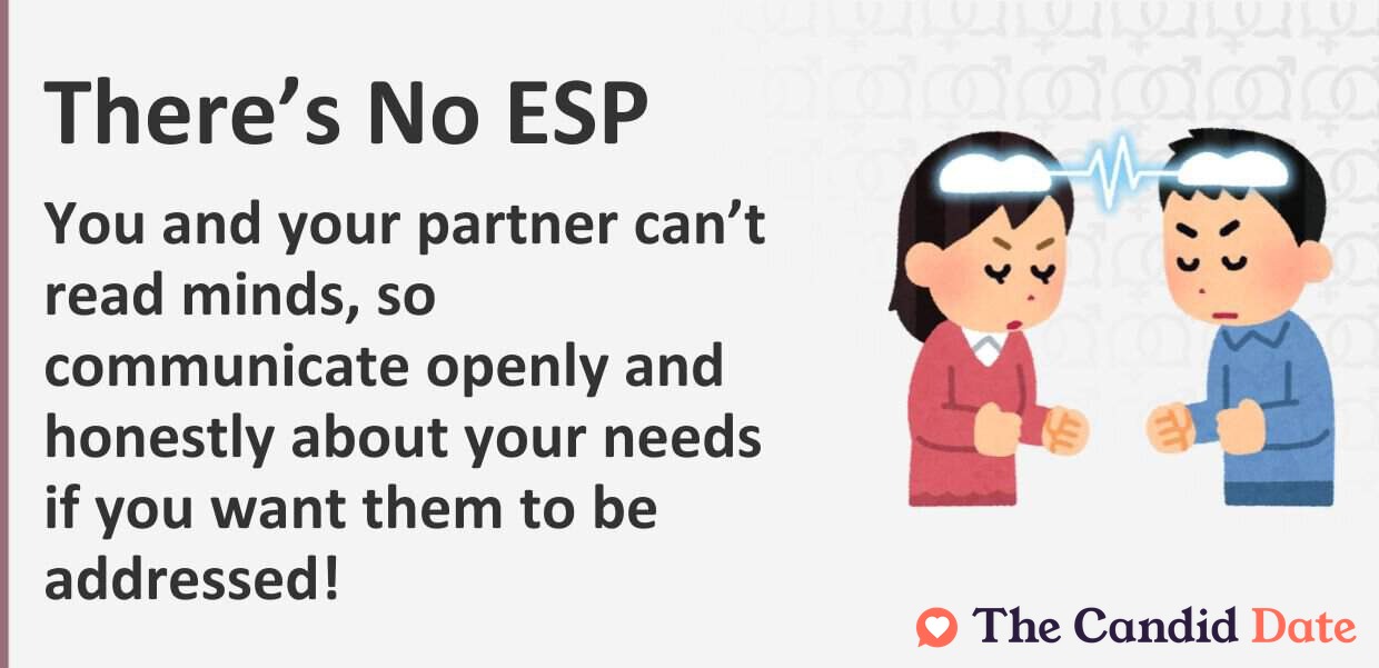 You and your partner cannot read minds, so communicate openly and honestly about your needs if you want them to be addressed!