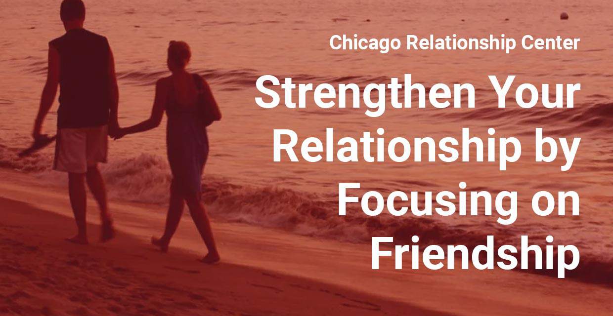 Relationship in Trouble? Start by Rebuilding the Friendship