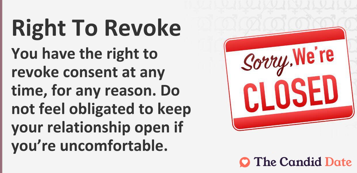 You have the right to revoke consent at any time, for any reason. Do not feel obligated to keep your relationship open if you’re uncomfortable.