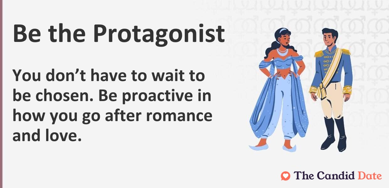 You don’t have to wait to be chosen. Be proactive in how you go after romance and love.