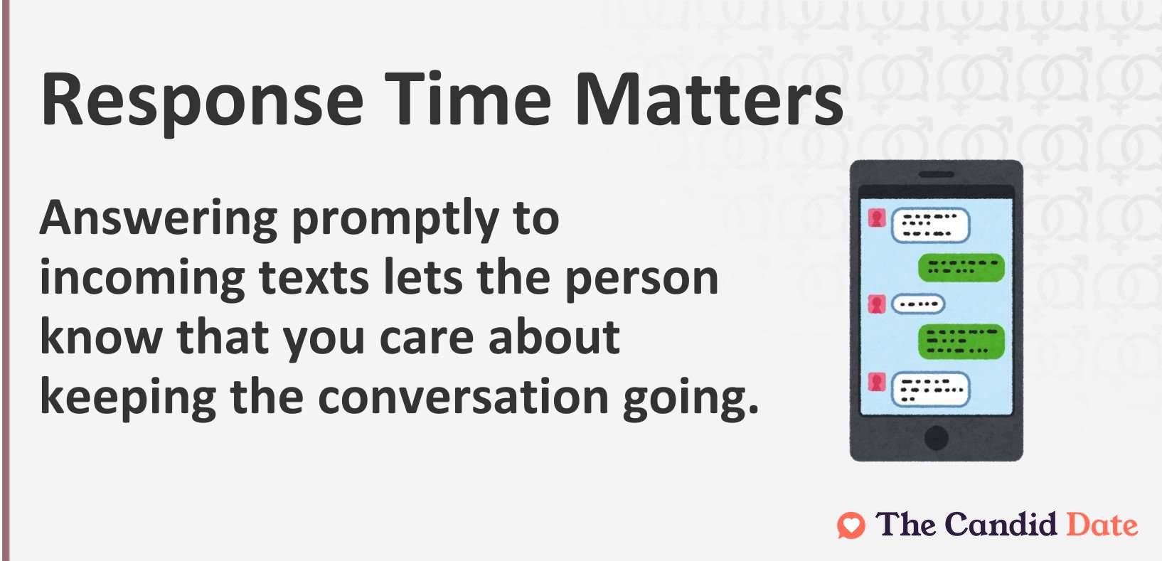 Response Time Matters. Answering promptly to incoming texts lets the other person know that you care about keeping the conversation going.
