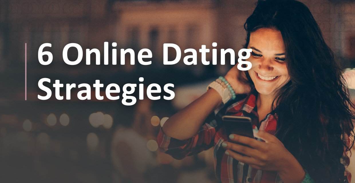 6 Online Dating Strategies That Actually Work