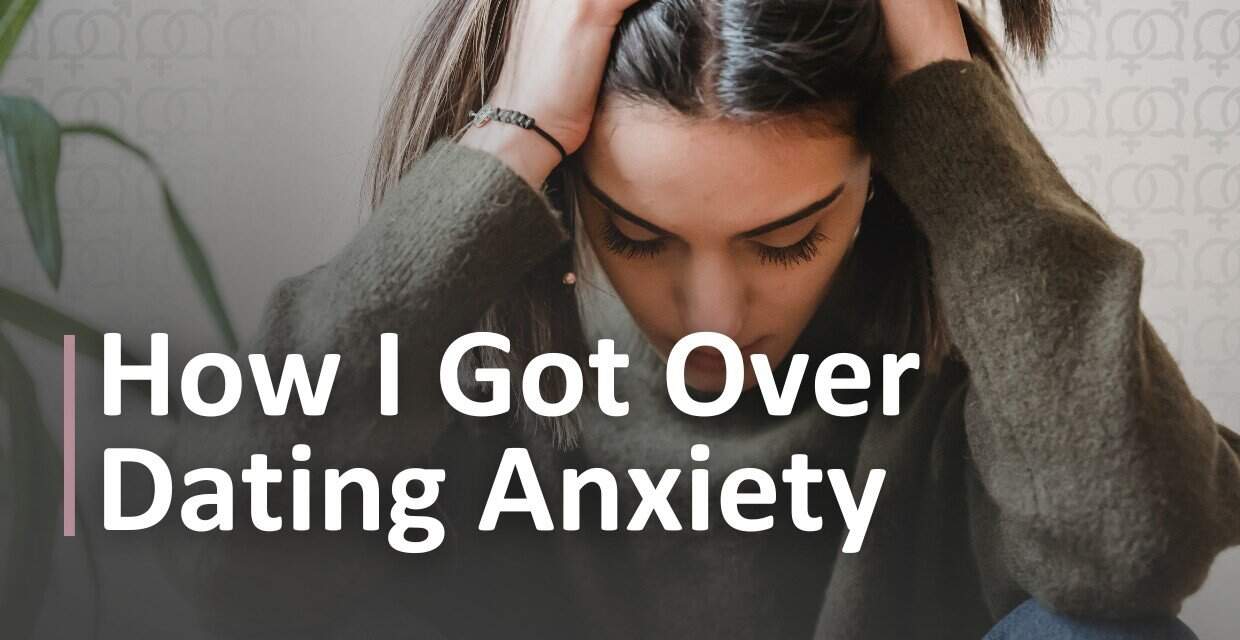 How I Beat Dating Anxiety and Found Love: 6 Strategies