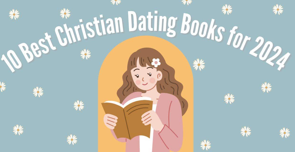 The 10 Top Christian Books on Dating (2024)