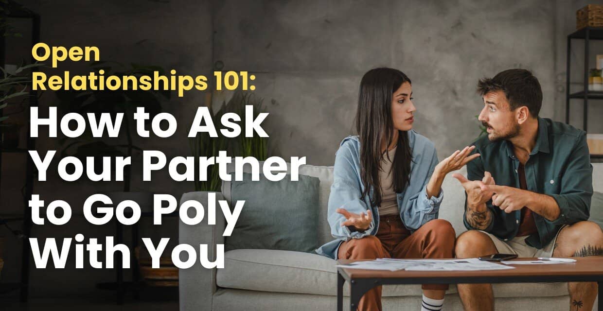 Open Relationships 101: Asking Your Partner to Try Polyamory