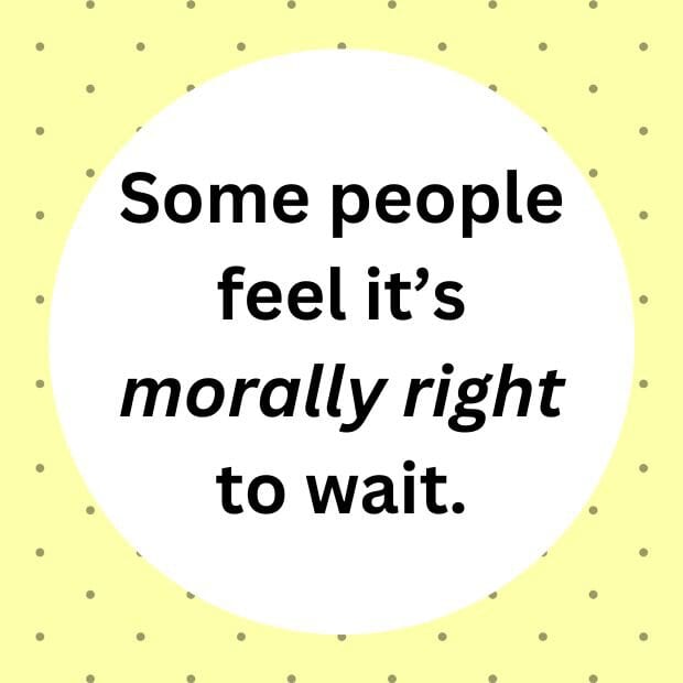 Some people feel it's morally right to wait.