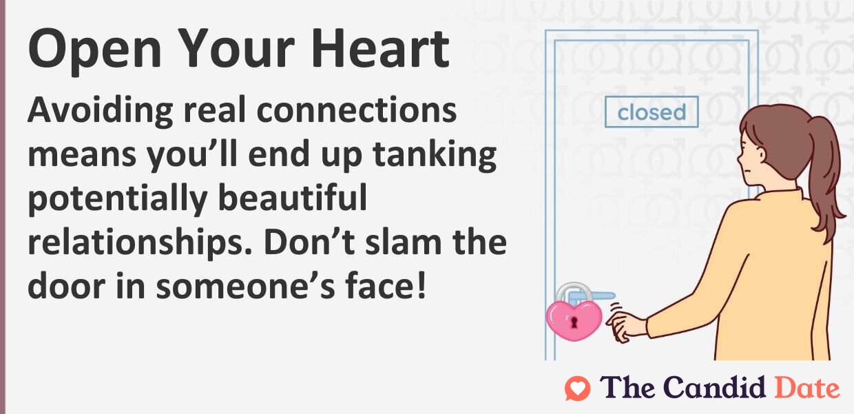Avoiding real connections means you will end up tanking potentially beautiful relationships. Do not slam the door in someones face!