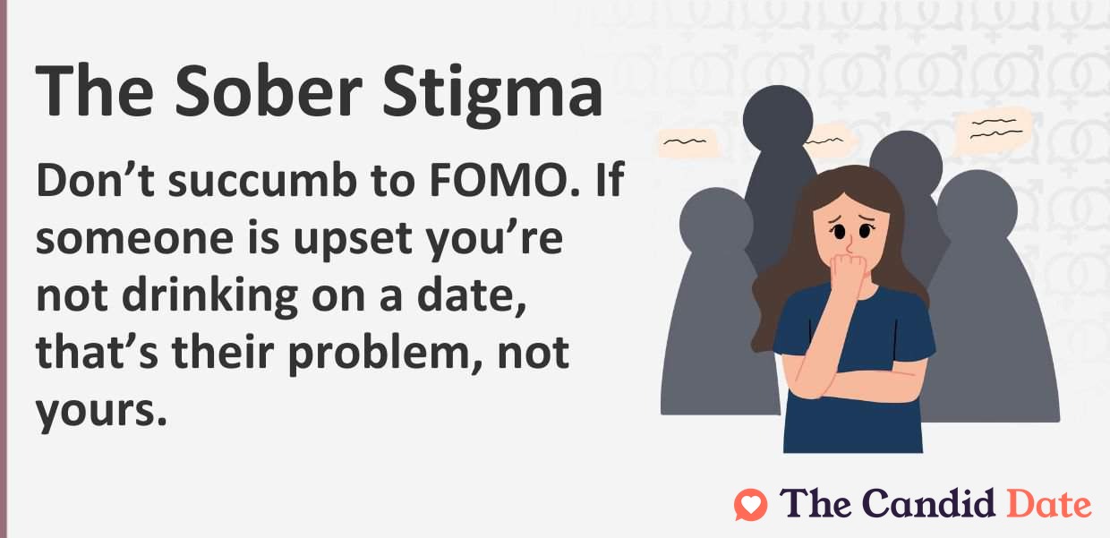 Don’t succumb to FOMO. If someone is upset you’re not drinking on a date, that’s their problem, not yours.