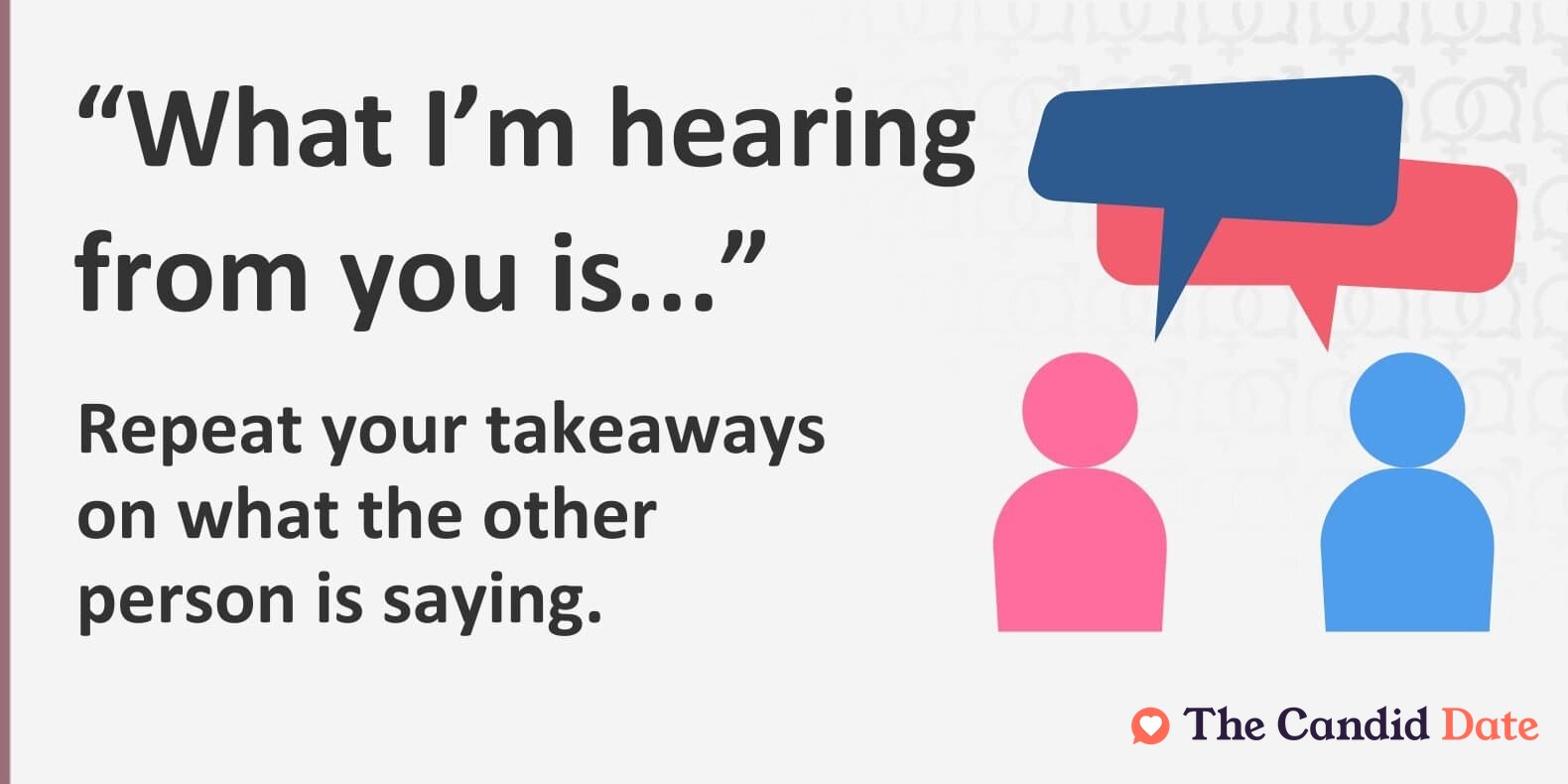 Repeat your takeaways on what the other person is saying.