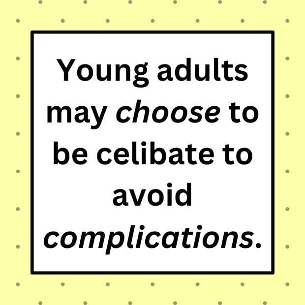 Young adults may choose to be celibate to avoid complications.