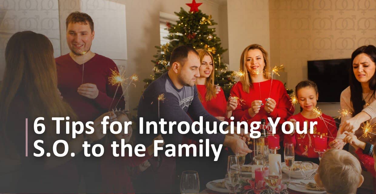 Bringing Your Partner Home to Meet the Family: 6 Tips