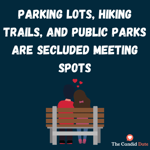 Parking lots, hiking trails, and public parks are secluded meeting spots