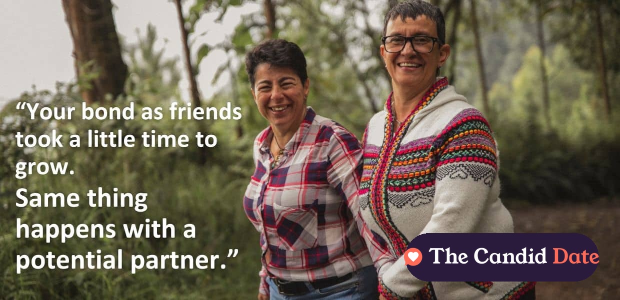 “Your bond as friends took a little time to grow. Same thing happens with a potential partner.”