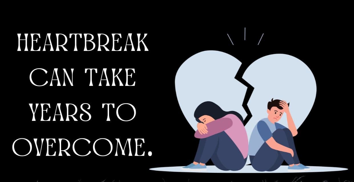 Heartbreak can take years to overcome.