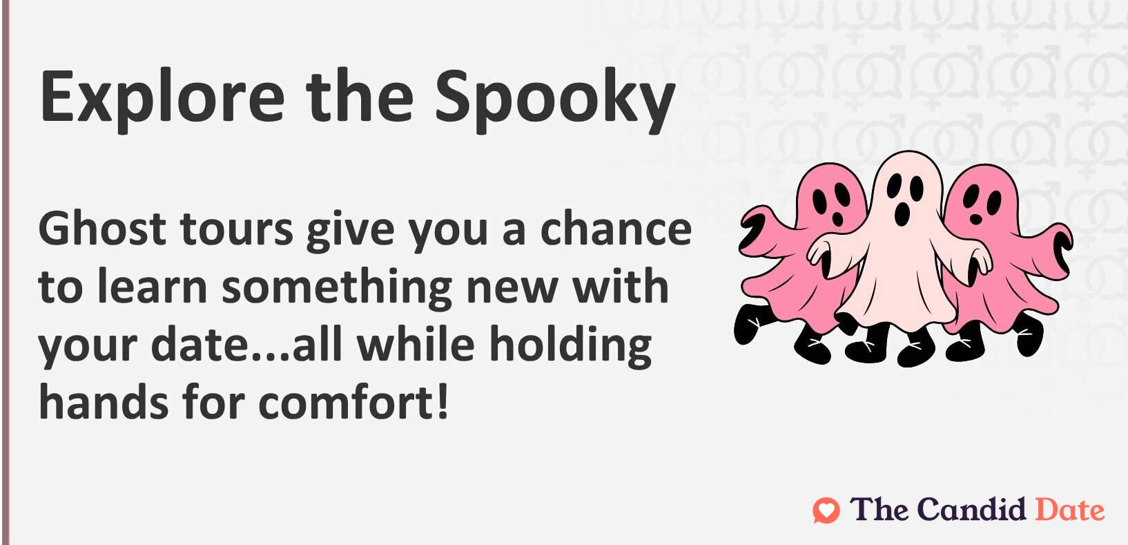 Explore the Spooky Ghost tours give you a chance to learn something new with your date...all while holding hands for comfort!