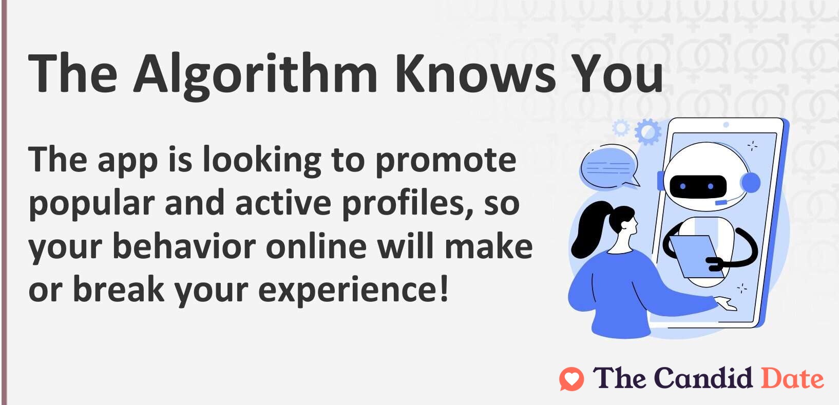 The algorithm is looking to promote popular and active profiles, so your behavior online will make or break your experience.