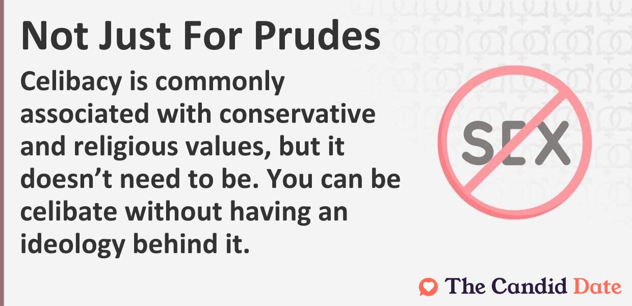 Celibacy is commonly associated with conservative and religious values, but it does not need to be. You can be celibate without having an ideology behind it.