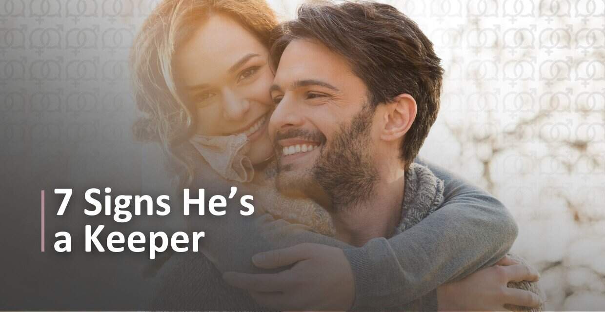 Is He the One to Keep? 7 Signs
