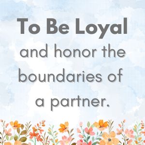 To be loyal and honor boundaries