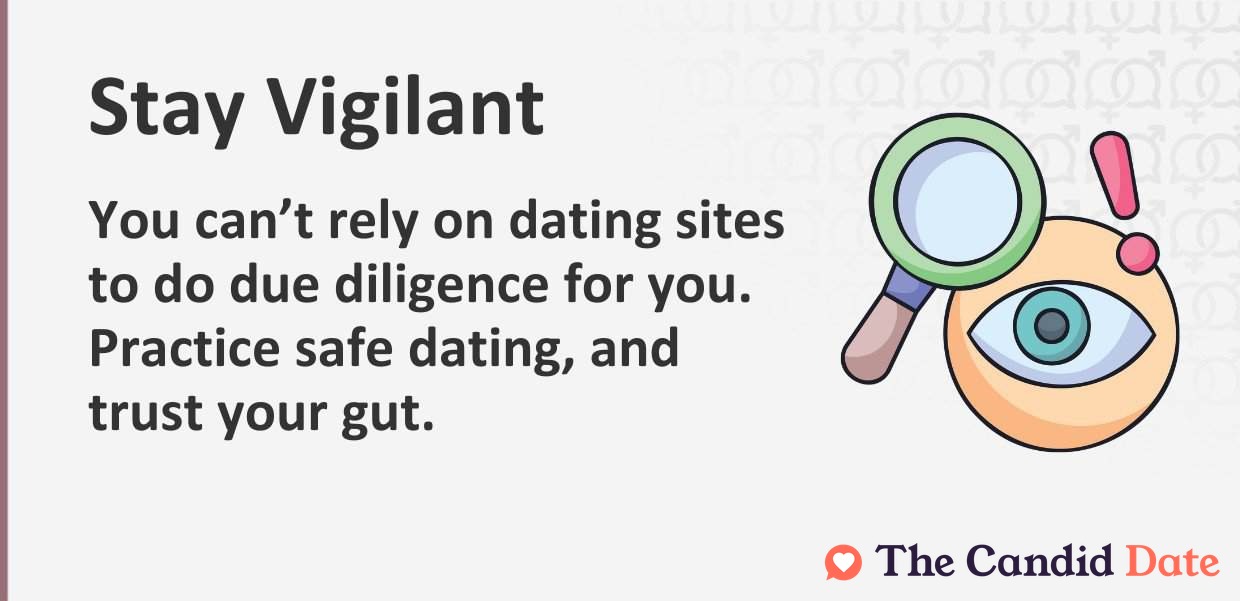 You cannot rely on dating sites to do due diligence for you. Practice safe dating, and trust your gut.