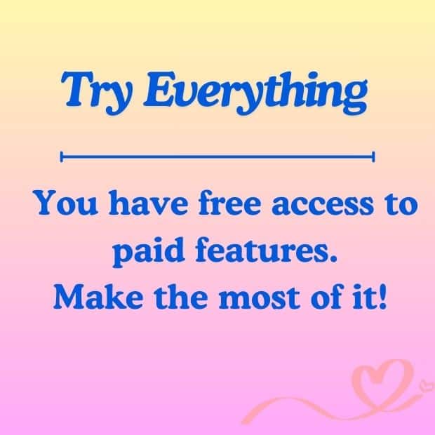 Try all the paid features you can.