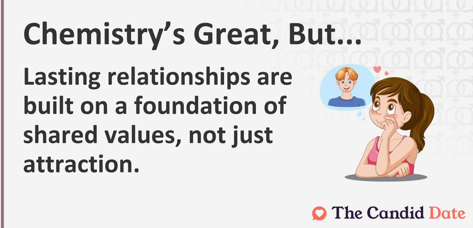 Chemistry is great, but lasting relationships are built on a foundation of shared values.