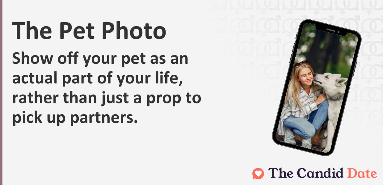 Show off your pet as an actual part of your life, rather than just a prop to pick up partners.