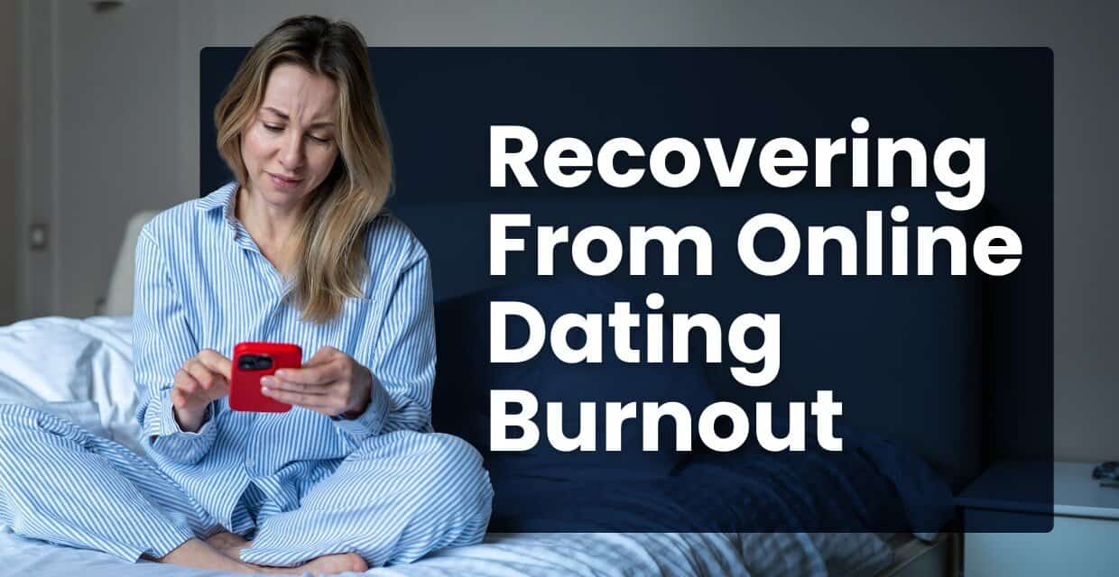 Burned Out on Online Dating? 10 Ways to Recover
