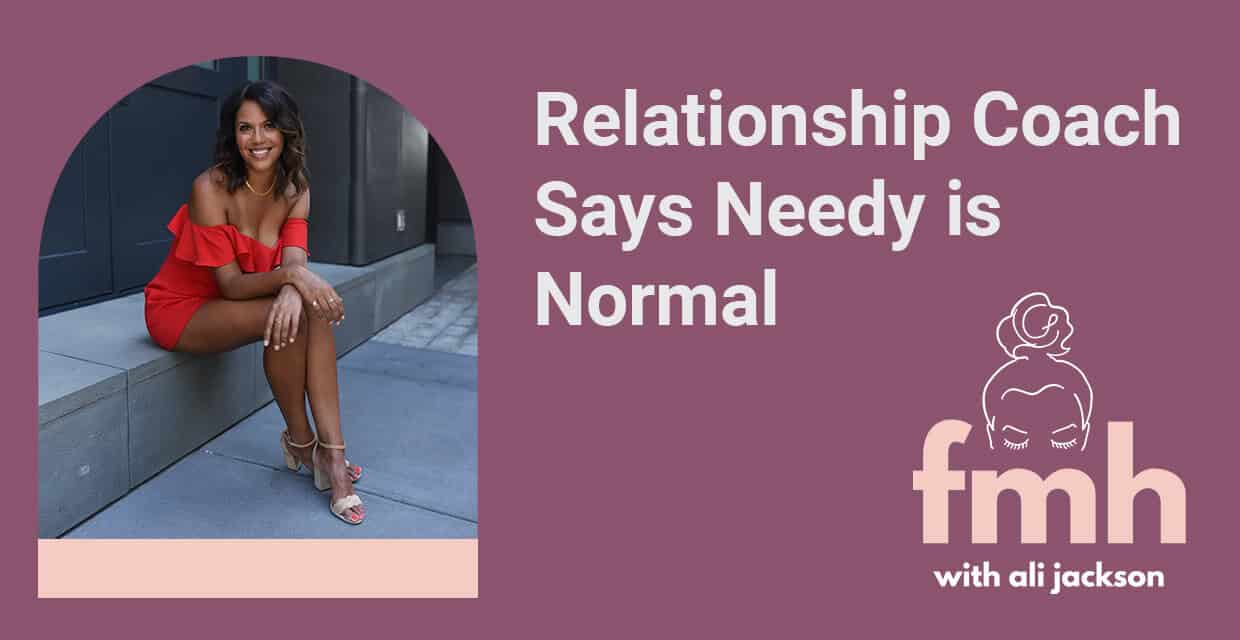 Why This Relationship Coach Says Being Needy Is Normal
