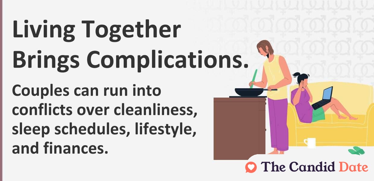 Living together brings complications. Couples can run into conflicts over cleanliness, sleep schedules, lifestyle, and finances.