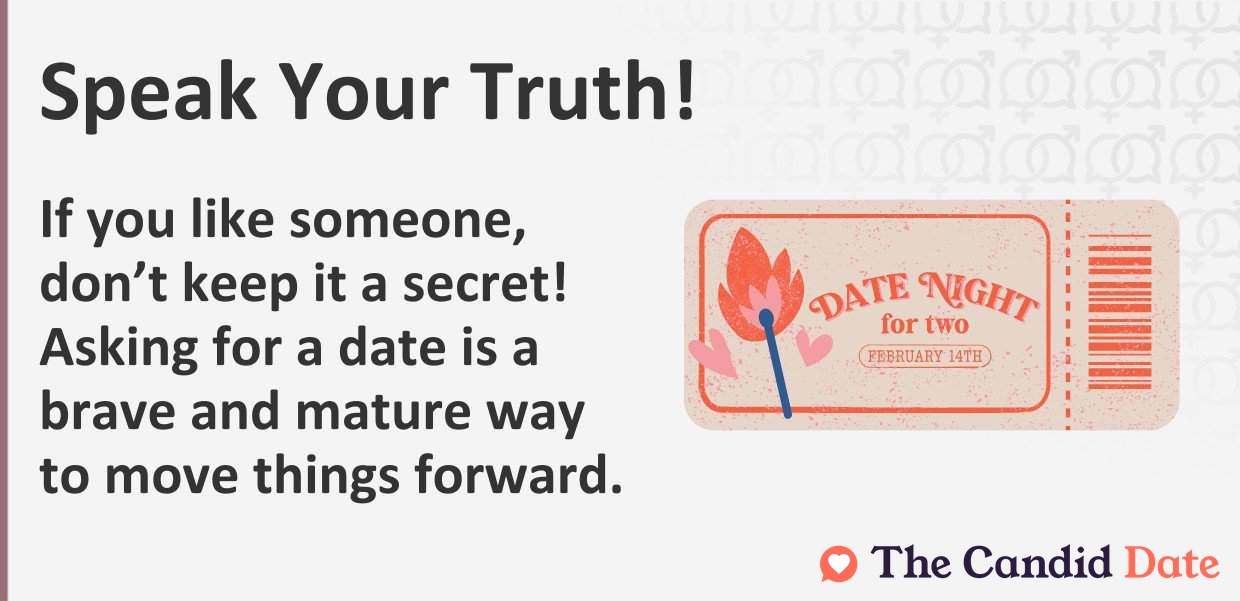 If you like someone, don't keep it a secret. Asking for a date is a brave and mature way to move things forward.