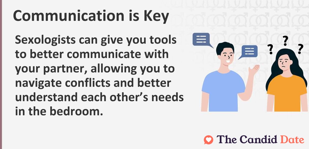 Sexologists can give you tools to better communicate with your partner, allowing you to navigate conflicts and better understand each others needs in the bedroom.