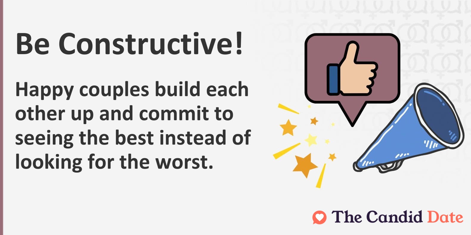 Be constructive. Happy couples build each other up and commit to seeing the best instead of looking for the worst.