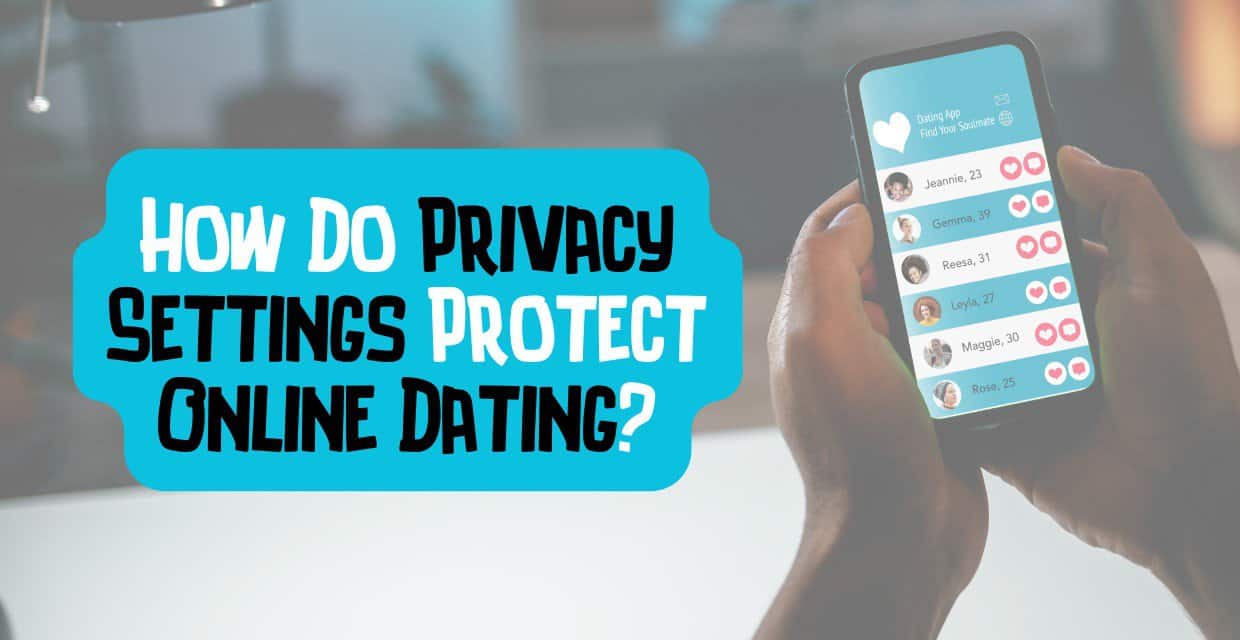 A Guide to Privacy Settings on Dating Sites and Apps
