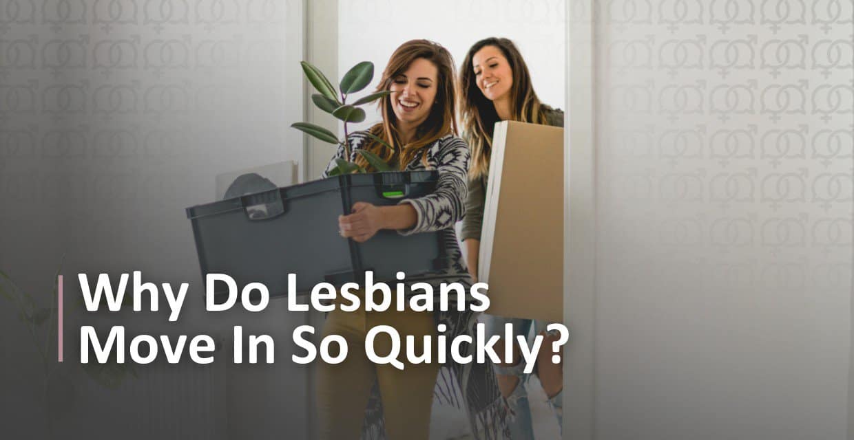 Moving In Too Fast? 7 Ways Lesbian Couples Can Slow Things Down