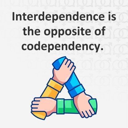 Interdependence is the opposite of codependency.