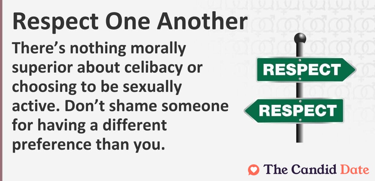 There is nothing morally superior about celibacy or choosing to be sexually active. Do not shame someone for having a different preference than you.