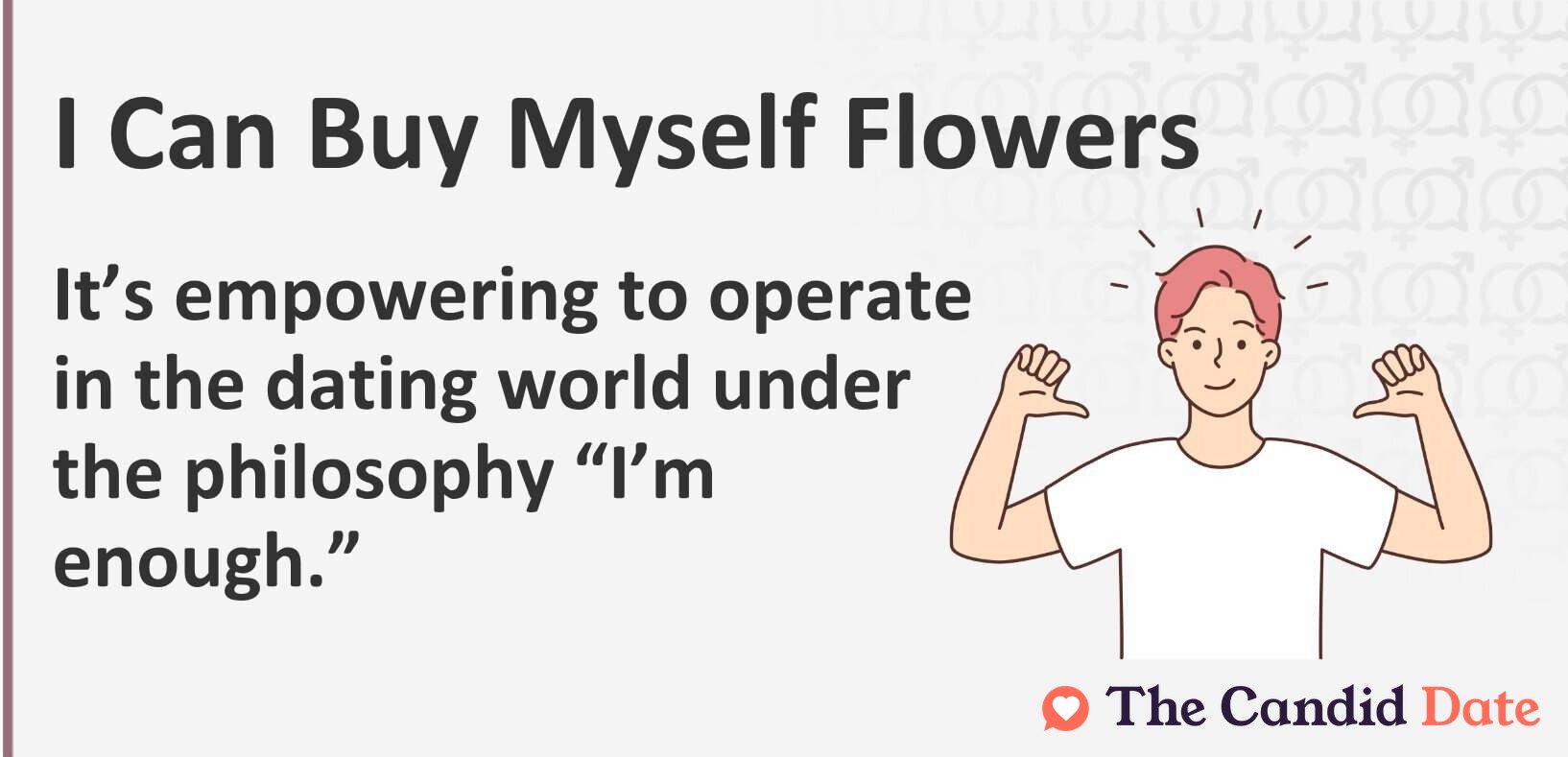 I Can Buy Myself Flowers. It's empowering to operate in the dating world under the philosophy