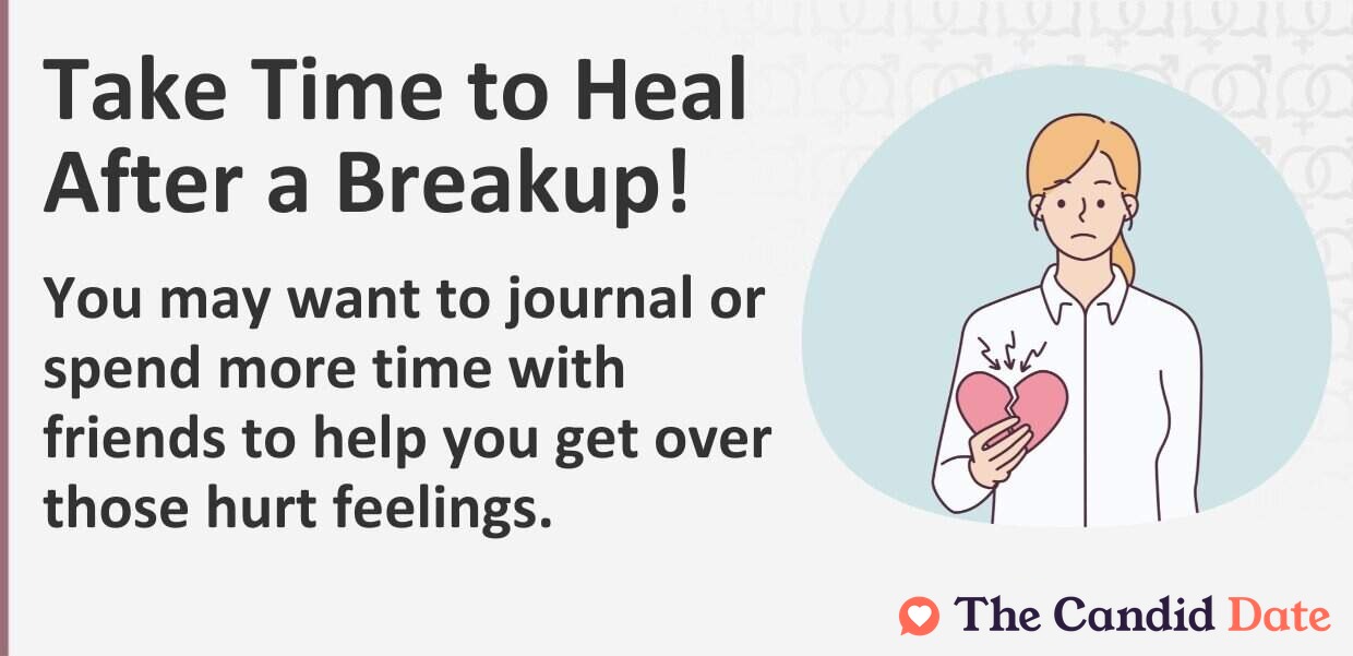 Take time to heal after a breakup. You may want to journal or spend more time with friends to get over those hurt feelings.