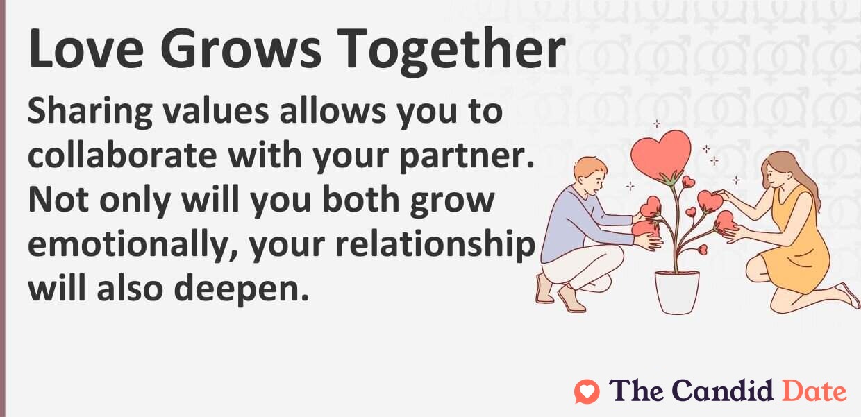 Sharing values allows you to collaborate with your partner. Not only will you both grow emotionally, your relationship will also deepen.